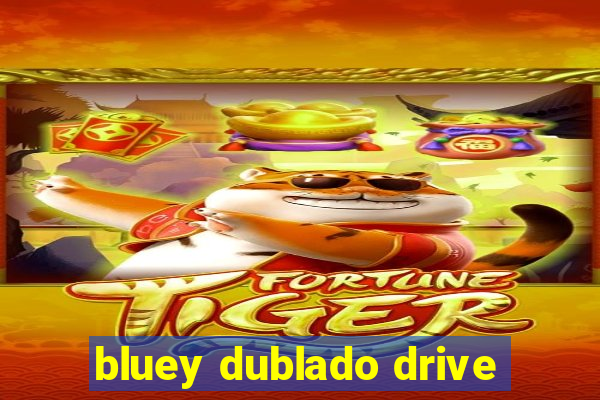 bluey dublado drive